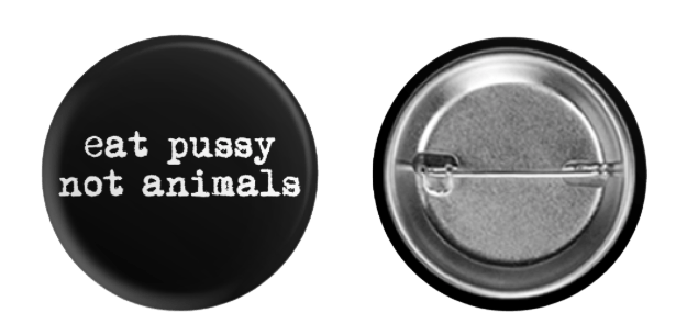 Eat Pussy Not Animals Buttons