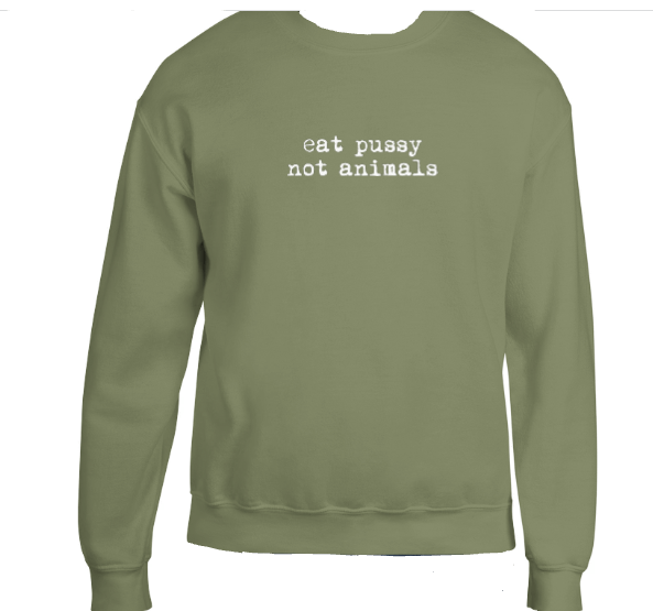 Eat Pussy not animals Fleece Crewneck